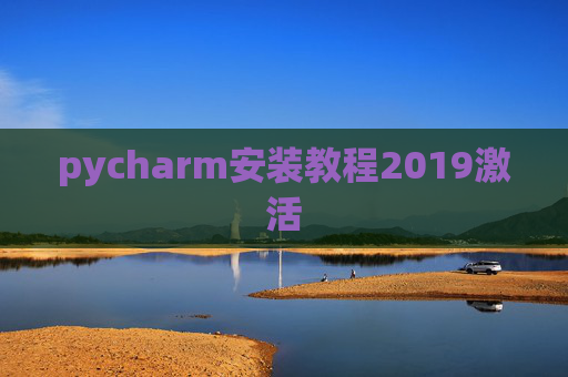 pycharm安装教程2019激活 pycharm安装教程2019激活